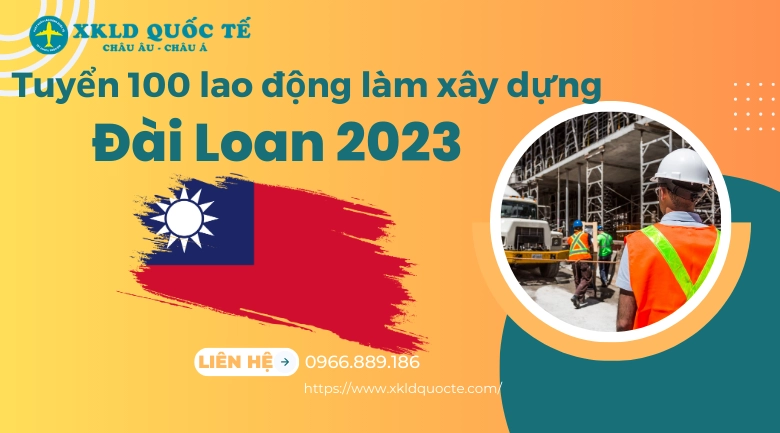 Xuất khẩu lao động Đài Loan - Tuyển 100 lao động làm xây dựng tại Đài Loan 2023