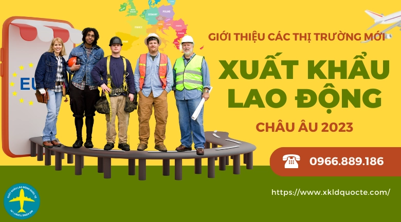 GIới thiệu các thị trường xuất khẩu lao động Châu Âu mới thu hút người lao động Việt Nam