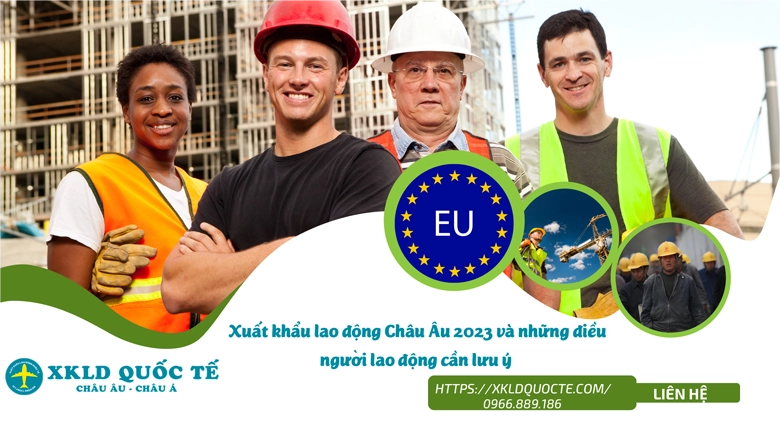 Xuất khẩu lao động Châu Âu 2023 và những điều người lao động cần lưu ý