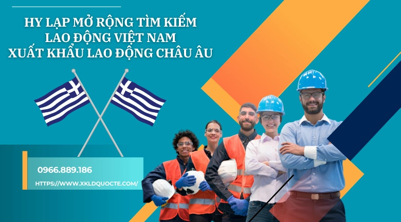 Hy Lạp mở rộng tìm kiếm lao động Việt Nam xuất khẩu lao động Châu Âu